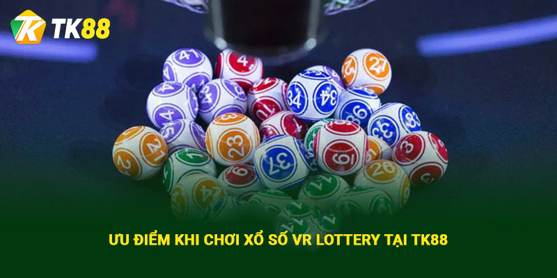 Ưu điểm khi chơi xổ số VR Lottery tại Tk88