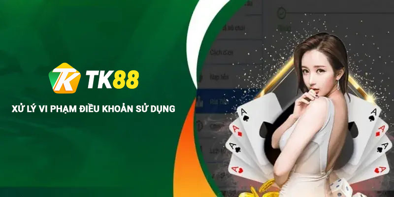 Xử lý vi phạm điều khoản sử dụng Tk88